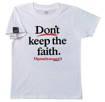 Don't keep the faith. Spread it around!